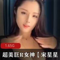 【快手精品】超美巨R女神【宋星星】最新土豪1V1特写