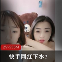 快手网红下水？母女俩一起直播兴奋互摸【2V-556M】