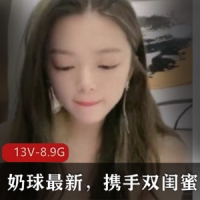奶球最新，携手双闺蜜一起被入13V-8.9G