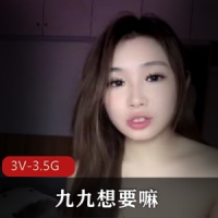 九九想要嘛-啪啪~大秀！爽~ [3V-3.5G]
